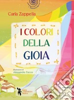 I colori della gioia. Ediz. illustrata libro