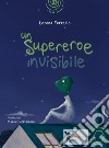 Un supereroe invisibile. Ediz. a colori libro