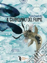 Il guardiano del fiume. Storie di fratellini e sorelline di bambini piccolissimi libro