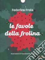 Le favole della Frolina. Ediz. a colori. Con QR Code libro