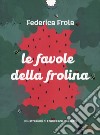 Le favole della Frolina. Ediz. a colori. Con QR Code libro