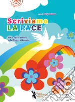 Scriviamo la pace. Testi scritti da bambini da far leggere ai bambini libro