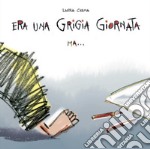 Era una grigia giornata ma.... Ediz. a colori libro