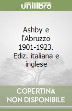 Ashby e l'Abruzzo 1901-1923. Ediz. italiana e inglese libro