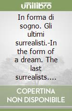 In forma di sogno. Gli ultimi surrealisti.-In the form of a dream. The last surrealists. Mensa & Matta libro