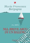 Nel breve arco di un baleno. Nuova ediz. libro