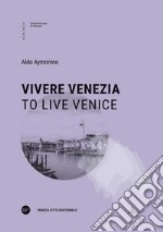 Vivere Venezia-To live Venice. Ediz. bilingue libro