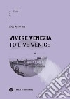 Vivere Venezia-To live Venice. Ediz. bilingue libro