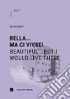 Bella... ma ci vivrei-Beautiful...but I would live there. Ediz. bilingue libro