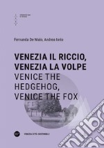 Venezia il riccio, Venezia la volpe-Venice the hedgehog, Venice the fox. Ediz. bilingue libro