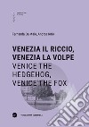 Venezia il riccio, Venezia la volpe-Venice the hedgehog, Venice the fox. Ediz. bilingue libro di De Maio Fernanda Iorio Andrea