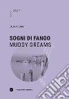 Sogni di fango-Muddy dreams. Ediz. bilingue libro