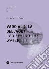 Vado al di là dell'aqua-I go beyond the water. Ediz. bilingue libro di Montini Zimolo Patrizia