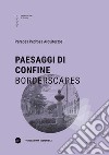 Paesaggi di confine-Borderscapes. Ediz. bilingue libro