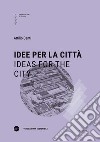 Idee per la città-Ideas for the city. Ediz. bilingue libro