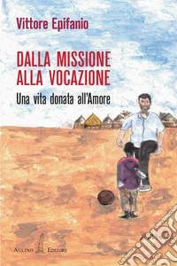 Dalla missione alla vocazione. Una vita donata all'amore libro