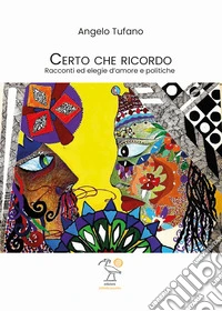 Certo che ricordo. Racconti ed elegie d'amore e politiche libro