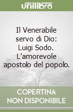 Il Venerabile servo di Dio: Luigi Sodo. L'amorevole apostolo del popolo. libro