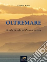 Oltremare. Di valle in valle nel Ponente estremo libro