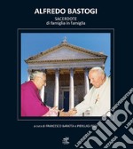 Alfredo Bastogi. Sacerdote di famiglia in famiglia libro