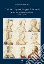 L'ultima stagione europea della moda. Storia del costume femminile 1480-1510 libro