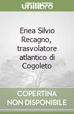 Enea Silvio Recagno, trasvolatore atlantico di Cogoleto