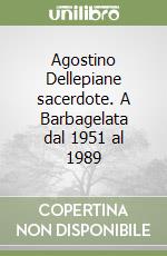 Agostino Dellepiane sacerdote. A Barbagelata dal 1951 al 1989