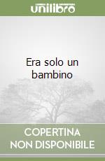 Era solo un bambino