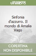Sinfonia d'azzurro. Il mondo di Amalia Vago libro