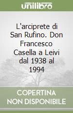 L'arciprete di San Rufino. Don Francesco Casella a Leivi dal 1938 al 1994 libro