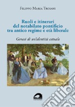 Ruoli e itinerari del notabilato pontificio tra antico regime e età liberale. Genesi di un'identità cetuale libro