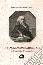 In viaggio con Hahnemann. Alle origini dell'omeopatia libro