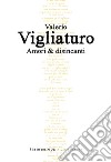 Amori & disincanti libro di Vigliaturo Valerio