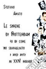 Le sirene di Rotterdam (o di come ho sbaragliato i miei miti in XXIV round) libro