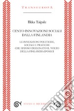 Cento innovazioni sociali dalla Finlandia. Le invenzioni politiche, sociali e pratiche che hanno disegnato il volto della Finlandia d'oggi libro