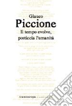 Il tempo evolve, posticcia l'umanità libro