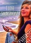 I love smartphone libro di Casadei Iacopo