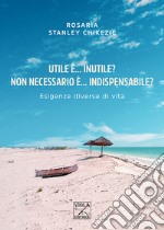 Utile è... inutile? Non necessario è... indispensabile? Esigenze diverse di vita