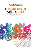 L'equilibrio della vita. Filosofia del ciclismo libro di Cipriani Renato