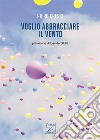 Voglio abbracciare il vento libro