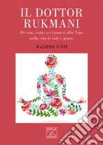 Il Dottor Rukmani. Ovvero, come avvicinarsi allo yoga nella vita di tutti i giorni libro