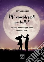 Mi concederesti un ballo? Prologo di una storia d'amore tra arte e sport libro