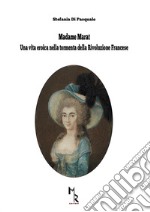 Madame Marat. Una vita eroica nella tormenta della Rivoluzione Francese