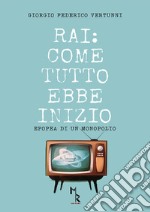 RAI: come tutto ebbe inizio. Epopea di un monopolio libro