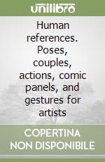 Human references. Poses, couples, actions, comic panels, and gestures for artists libro