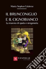 Il brunconiglio e il cignobianco. La maestra di spada e stregoneria libro