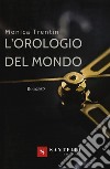 L'orologio del mondo libro di Trentin Monica