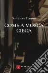 Come a mosca cieca libro di Caruso Salvatore