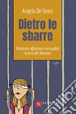 Dietro le sbarre. Relazioni affettive e sessualità reclusa dei detenuti libro