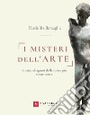 I misteri dell'arte. Storia e diagnosi delle opere più controverse libro di Bersaglia Rodolfo